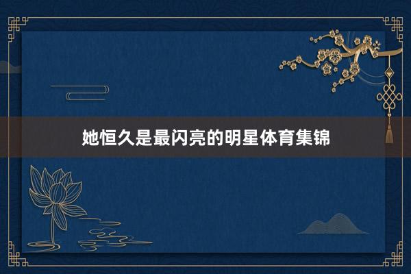 她恒久是最闪亮的明星体育集锦