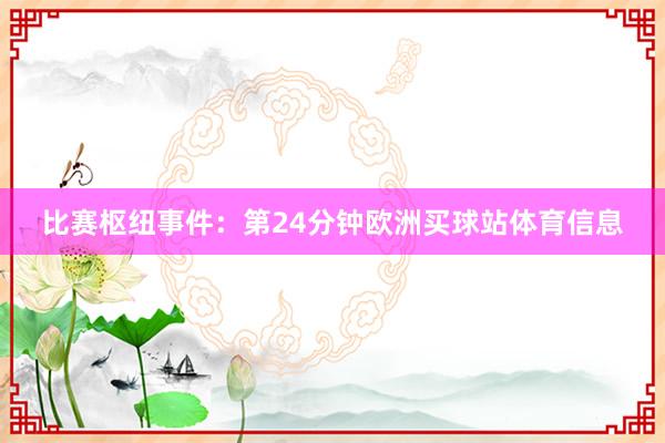 比赛枢纽事件：第24分钟欧洲买球站体育信息