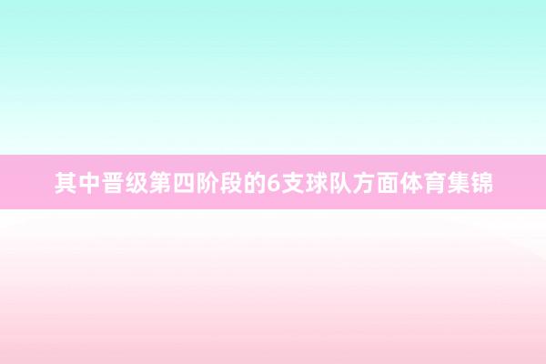 其中晋级第四阶段的6支球队方面体育集锦