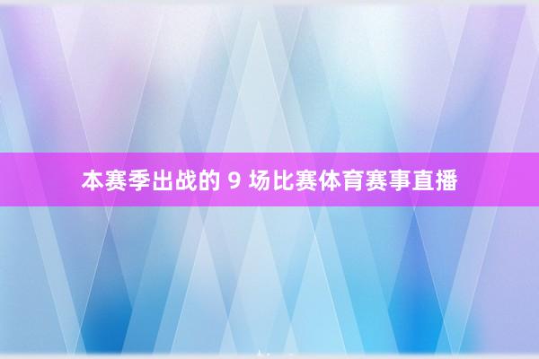 本赛季出战的 9 场比赛体育赛事直播