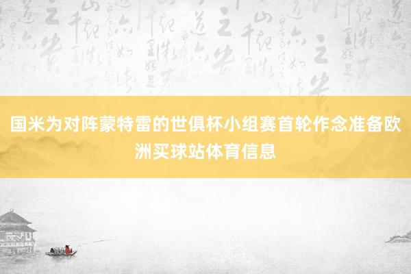国米为对阵蒙特雷的世俱杯小组赛首轮作念准备欧洲买球站体育信息