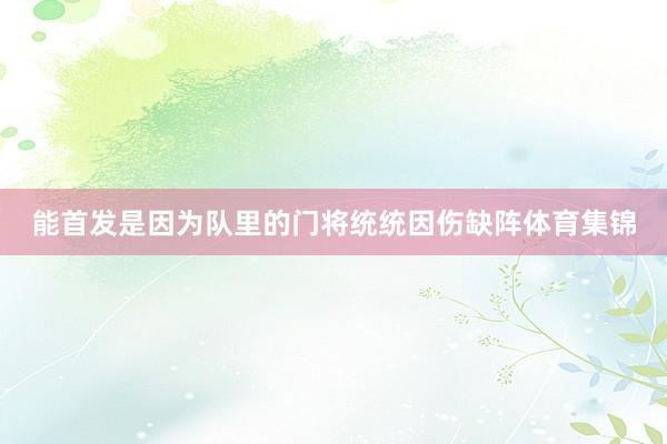 能首发是因为队里的门将统统因伤缺阵体育集锦