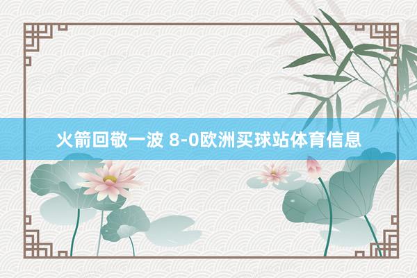 火箭回敬一波 8-0欧洲买球站体育信息