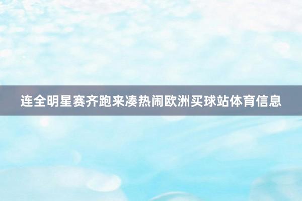 连全明星赛齐跑来凑热闹欧洲买球站体育信息