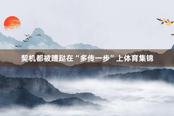 契机都被蹧跶在“多传一步”上体育集锦