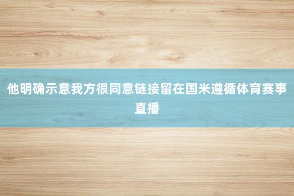他明确示意我方很同意链接留在国米遵循体育赛事直播