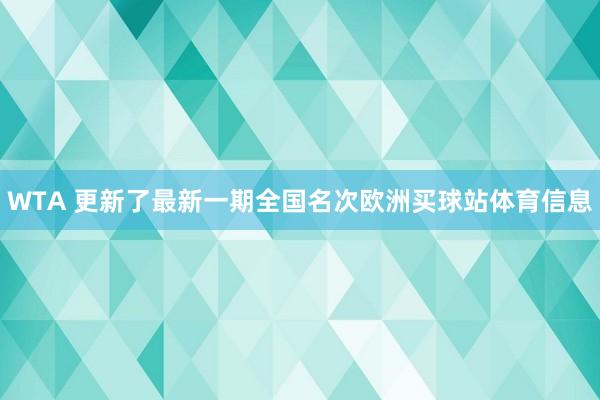 WTA 更新了最新一期全国名次欧洲买球站体育信息