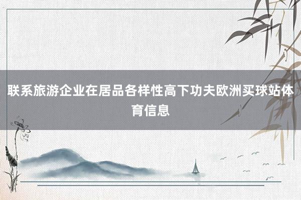 联系旅游企业在居品各样性高下功夫欧洲买球站体育信息