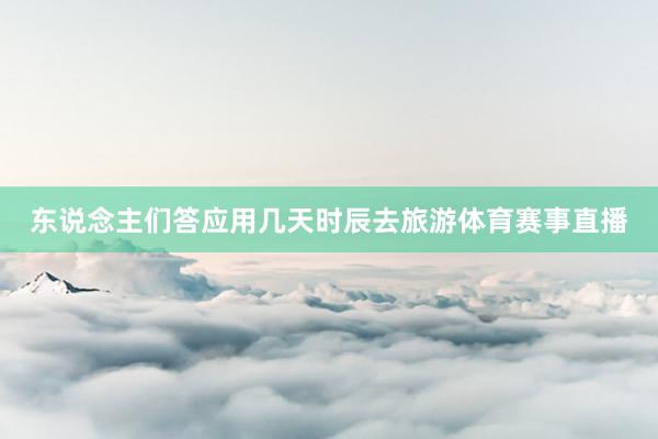 东说念主们答应用几天时辰去旅游体育赛事直播