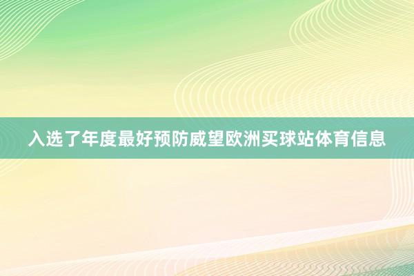 入选了年度最好预防威望欧洲买球站体育信息