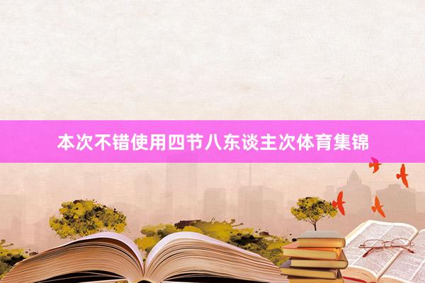 本次不错使用四节八东谈主次体育集锦