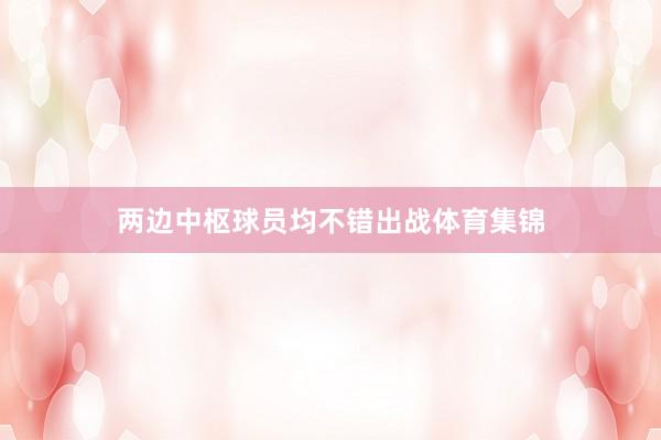 两边中枢球员均不错出战体育集锦