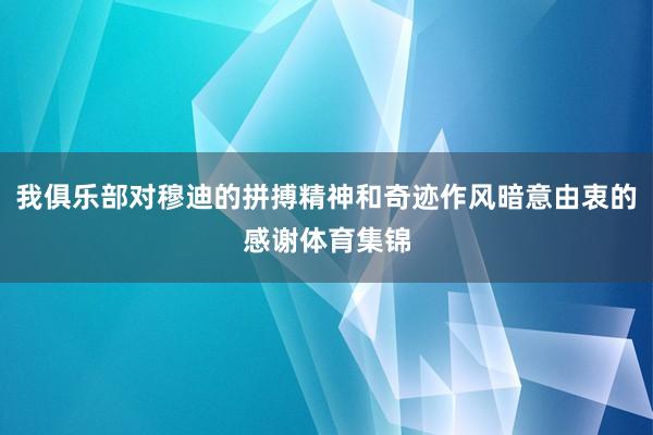 我俱乐部对穆迪的拼搏精神和奇迹作风暗意由衷的感谢体育集锦