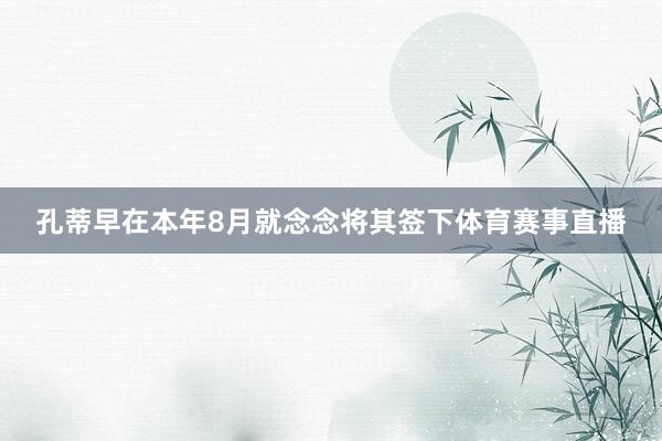 孔蒂早在本年8月就念念将其签下体育赛事直播