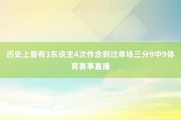 历史上曾有3东谈主4次作念到过单场三分9中9体育赛事直播