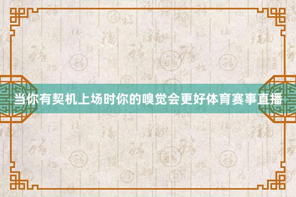 当你有契机上场时你的嗅觉会更好体育赛事直播