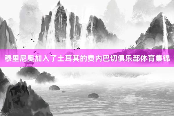 穆里尼奥加入了土耳其的费内巴切俱乐部体育集锦