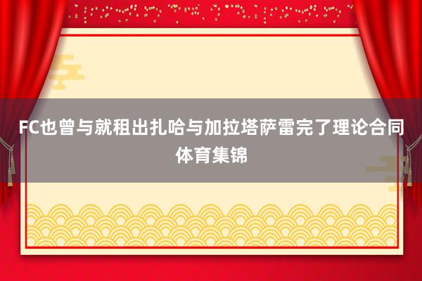 FC也曾与就租出扎哈与加拉塔萨雷完了理论合同体育集锦
