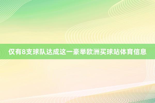 仅有8支球队达成这一豪举欧洲买球站体育信息