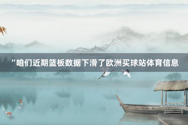 “咱们近期篮板数据下滑了欧洲买球站体育信息