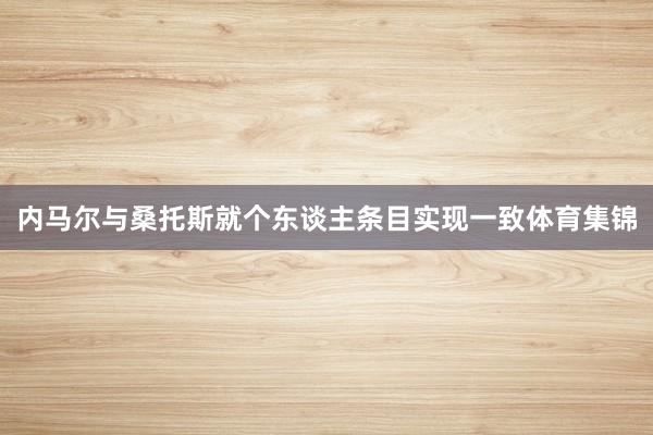内马尔与桑托斯就个东谈主条目实现一致体育集锦