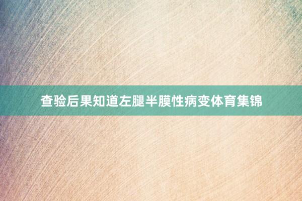 查验后果知道左腿半膜性病变体育集锦