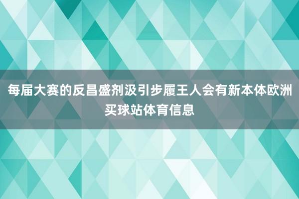 每届大赛的反昌盛剂汲引步履王人会有新本体欧洲买球站体育信息