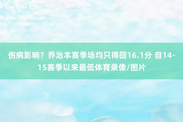 伤病影响？乔治本赛季场均只得回16.1分 自14-15赛季以来最低体育录像/图片