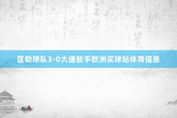 匡助球队3-0大捷敌手欧洲买球站体育信息