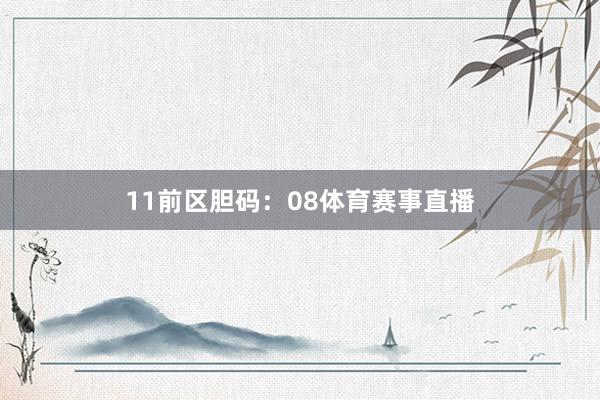 11　　前区胆码：08体育赛事直播
