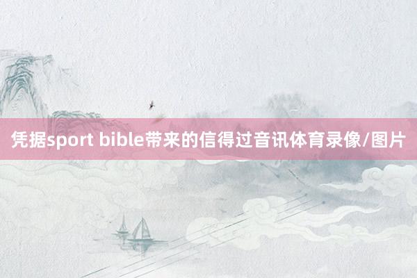 凭据sport bible带来的信得过音讯体育录像/图片