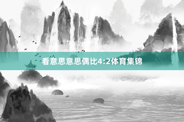 看意思意思偶比4:2体育集锦