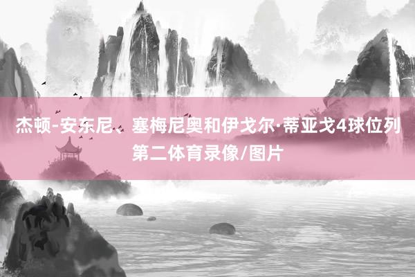 杰顿-安东尼、塞梅尼奥和伊戈尔·蒂亚戈4球位列第二体育录像/图片
