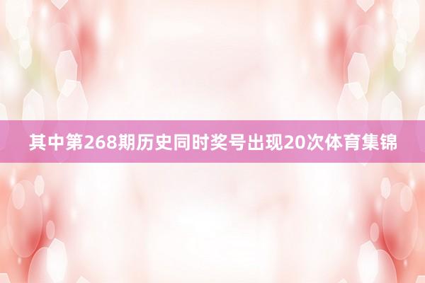 其中第268期历史同时奖号出现20次体育集锦