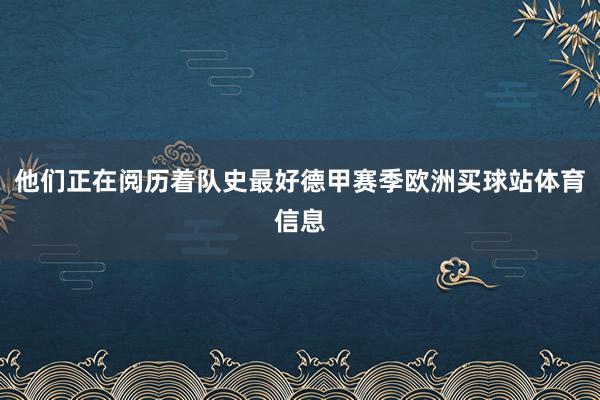 他们正在阅历着队史最好德甲赛季欧洲买球站体育信息