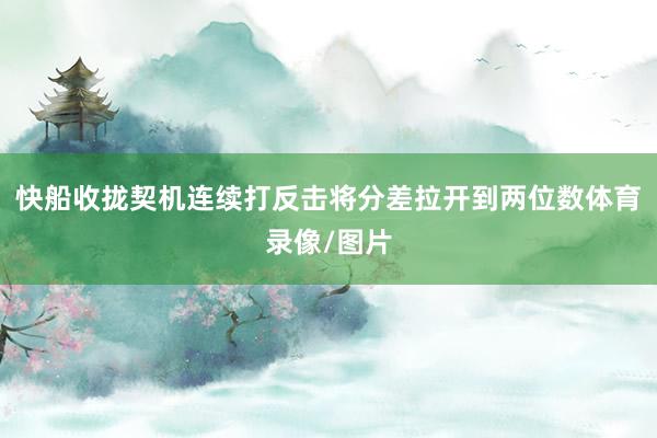 快船收拢契机连续打反击将分差拉开到两位数体育录像/图片