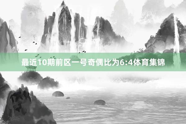 最近10期前区一号奇偶比为6:4体育集锦