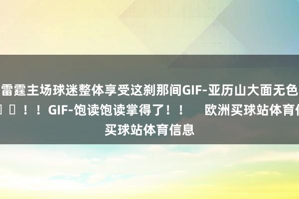 雷霆主场球迷整体享受这刹那间GIF-亚历山大面无色彩 !!GIF-饱读饱读掌得了!! 欧洲买球站体育信息