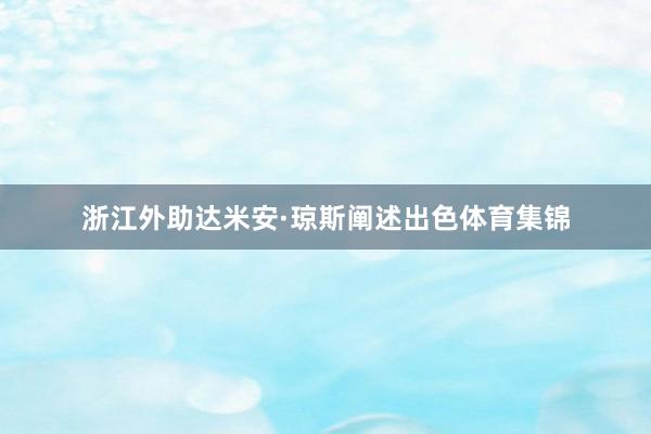 浙江外助达米安·琼斯阐述出色体育集锦