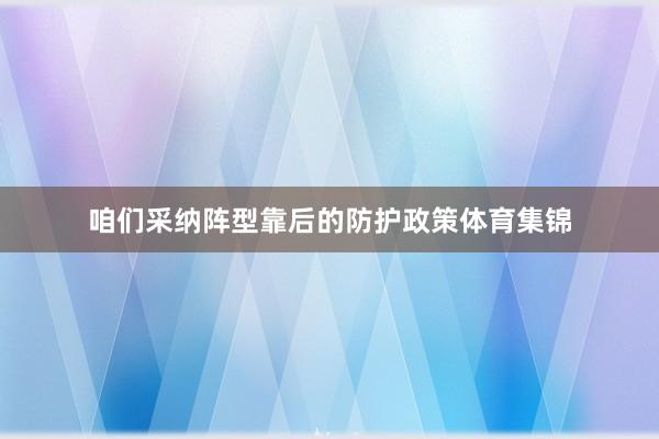 咱们采纳阵型靠后的防护政策体育集锦