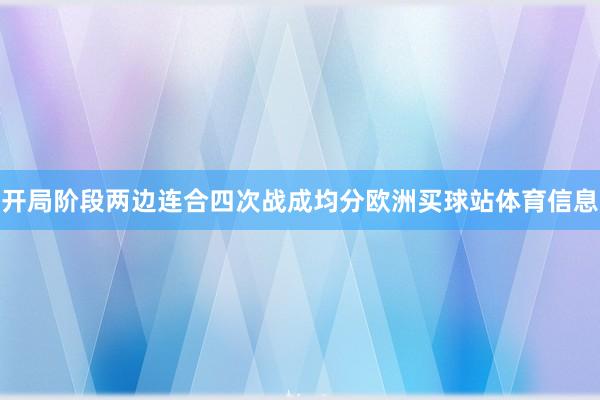 开局阶段两边连合四次战成均分欧洲买球站体育信息