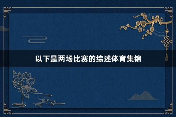 以下是两场比赛的综述体育集锦