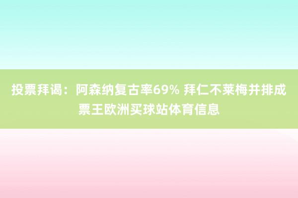 投票拜谒：阿森纳复古率69% 拜仁不莱梅并排成票王欧洲买球站体育信息