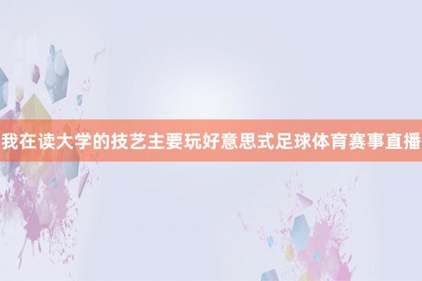 我在读大学的技艺主要玩好意思式足球体育赛事直播