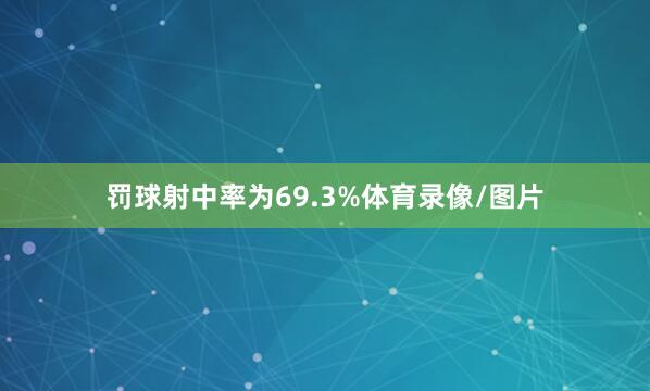 罚球射中率为69.3%体育录像/图片