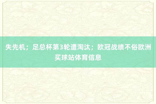 失先机；足总杯第3轮遭淘汰；欧冠战绩不俗欧洲买球站体育信息