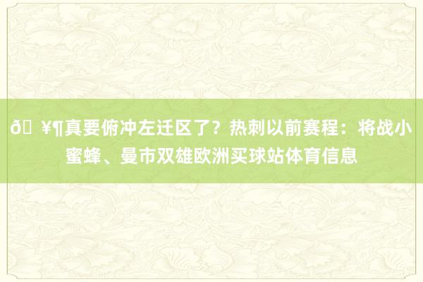 🥶真要俯冲左迁区了？热刺以前赛程：将战小蜜蜂、曼市双雄欧洲买球站体育信息