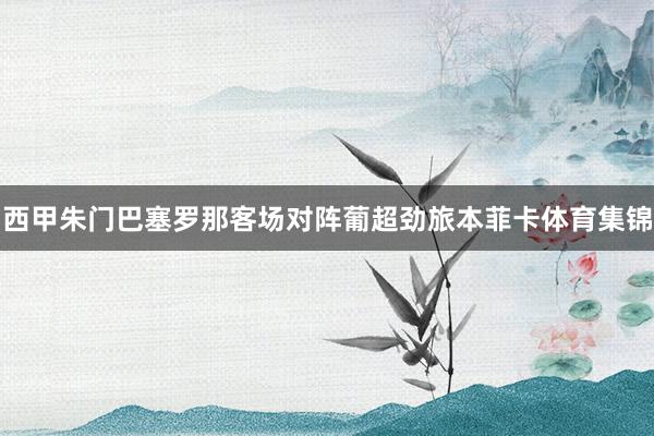 西甲朱门巴塞罗那客场对阵葡超劲旅本菲卡体育集锦