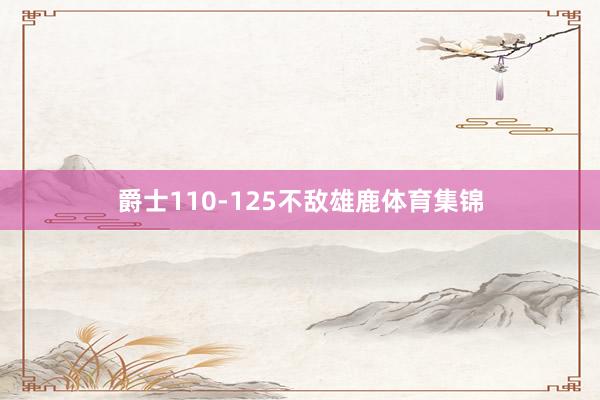 爵士110-125不敌雄鹿体育集锦