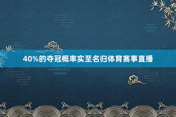 40%的夺冠概率实至名归体育赛事直播
